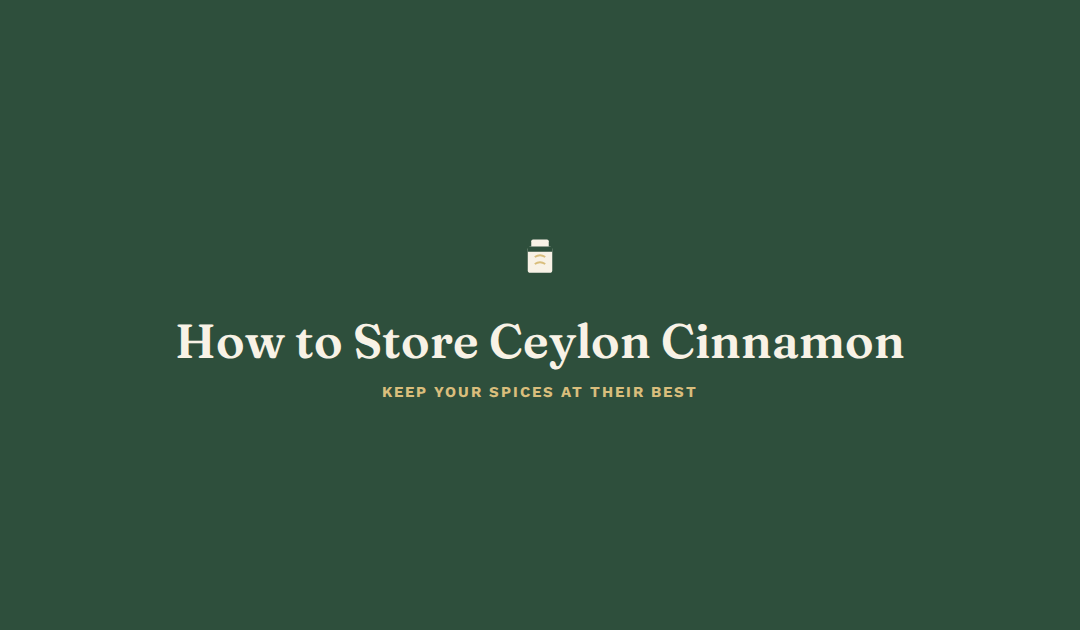 How to Store Ceylon Cinnamon (and Other Spices) to Keep Them Fresh